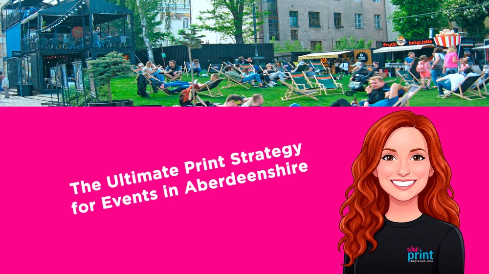 The Ultimate Print Strategy for Events in Aberdeenshire