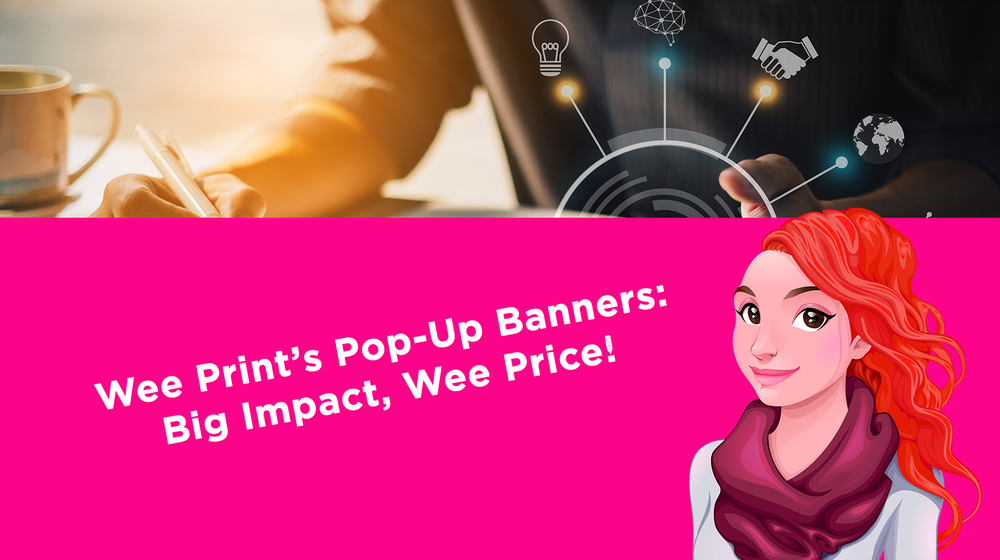 Wee Print’s Pop-Up Banners: Big Impact, Wee Price! Wee Print’s Pop-Up Banners: Big Impact, Wee Price!