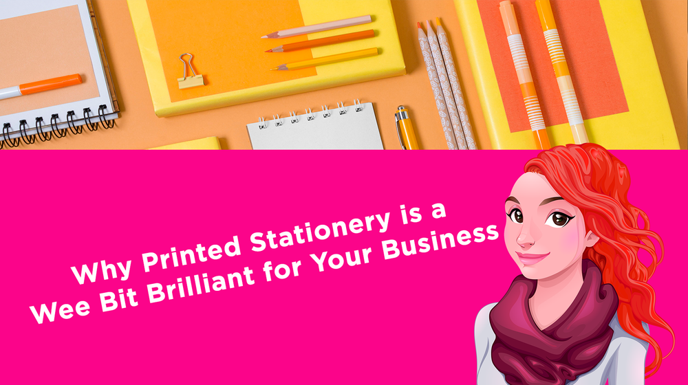 Why Printed Stationery is a Wee Bit Brilliant for Your Business Why Printed Stationery is a Wee Bit Brilliant for Your Business