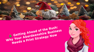 Getting Ahead of the Rush: Why Your Aberdeenshire Business Needs a Print Strategy Now