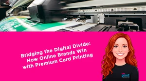 Bridging the Digital Divide: How Online Brands Win with Premium Card Printing