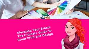 Elevating Your Brand: The Ultimate Guide to Event Print and Design