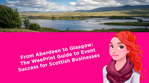 From Aberdeen to Glasgow: The WeePrint Guide to Event Success for Scottish Businesses