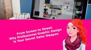 From Screen to Street: Why Professional Graphic Design is Your Secret Sales Weapon