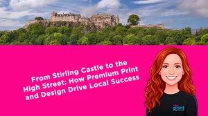 From Stirling Castle to the High Street: How Premium Print and Design Drive Local Success