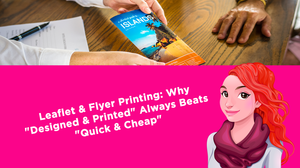 Leaflet & Flyer Printing: Why "Designed & Printed" Always Beats "Quick & Cheap"