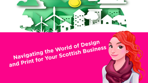 Navigating the World of Design and Print for Your Scottish Business