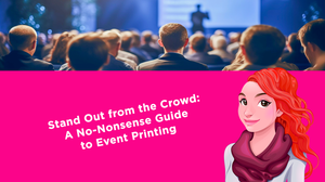 Stand Out from the Crowd: A No-Nonsense Guide to Event Printing