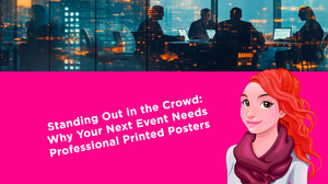 Standing Out in the Crowd: Why Your Next Event Needs Professional Printed Posters