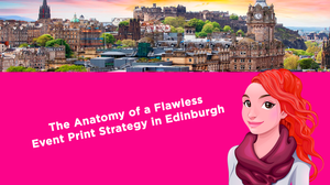 The Anatomy of a Flawless Event Print Strategy in Edinburgh