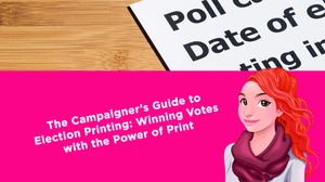 The Campaigner’s Guide to Election Printing: Winning Votes with the Power of Print