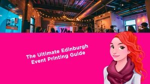 The Ultimate Edinburgh Event Printing Guide