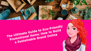 The Ultimate Guide to Eco-Friendly Promotional Items: How to Build a Sustainable Brand Online