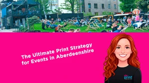 The Ultimate Print Strategy for Events in Aberdeenshire
