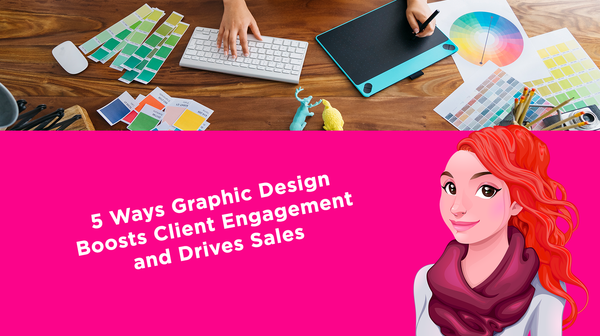5 Ways Graphic Design Boosts Client Engagement and Drives Sales 5 Ways Graphic Design Boosts Client Engagement and Drives Sales