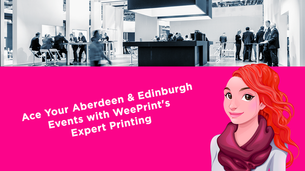 Ace Your Aberdeen & Edinburgh Events with WeePrint's Expert Printing