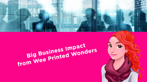 Big Business Impact from Wee Printed Wonders