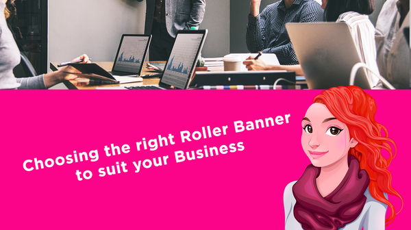 Choosing the right Roller Banner to suit your Business Choosing the right Roller Banner to suit your Business