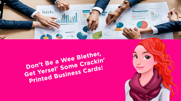 Dont Be a Wee Blether, Get Yersel Some Crackin Printed Business Cards!