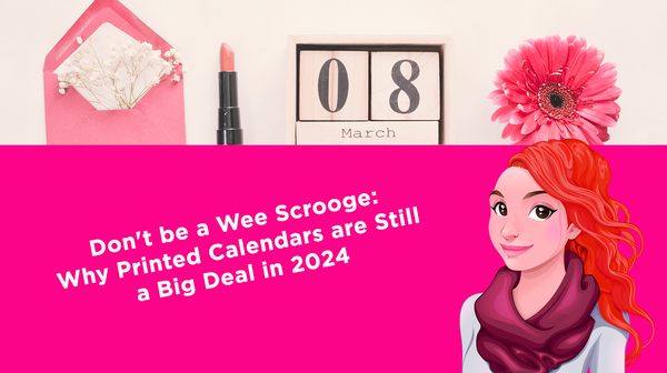 Don't be a Wee Scrooge: Why Printed Calendars are Still a Big Deal in 2024