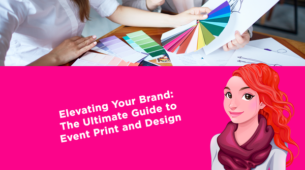 Elevating Your Brand: The Ultimate Guide to Event Print and Design