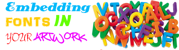 Embedding Fonts in your artwork Embedding Fonts in your artwork