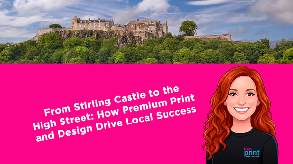 From Stirling Castle to the High Street: How Premium Print and Design Drive Local Success