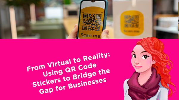 From Virtual to Reality: Using QR Code Stickers to Bridge the Gap for Businesses From Virtual to Reality: Using QR Code Stickers to Bridge the Gap for Businesses
