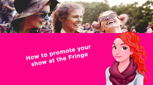 How to promote your show at the Fringe How to promote your show at the Fringe