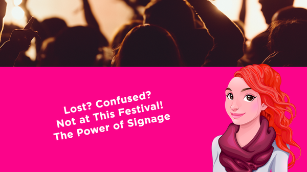 Lost? Confused? Not at This Festival! The Power of Signage Lost? Confused? Not at This Festival! The Power of Signage