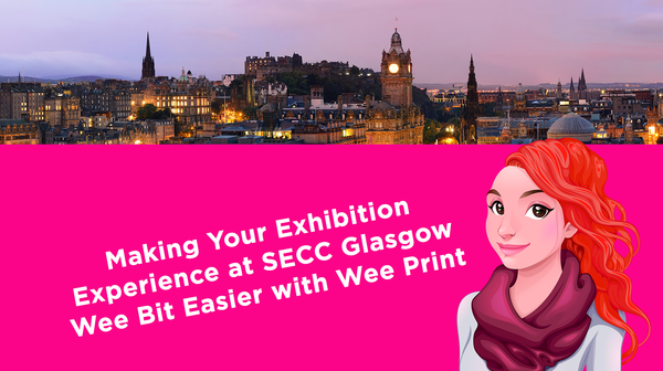 Making Your Exhibition Experience at SECC Glasgow Wee Bit Easier with Wee Print