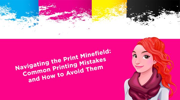 Navigating the Print Minefield: Common Printing Mistakes and How to Avoid Them