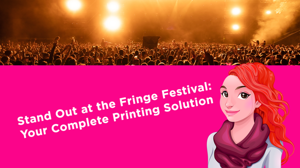 Stand Out at the Fringe Festival: Your Complete Printing Solution Stand Out at the Fringe Festival: Your Complete Printing Solution