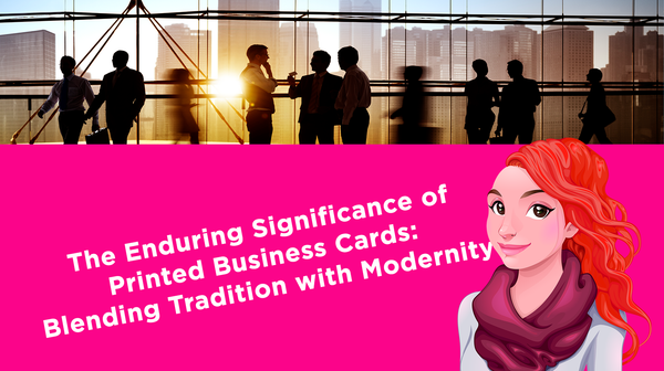 The Enduring Significance of Printed Business Cards: Blending Tradition with Modernity The Enduring Significance of Printed Business Cards: Blending Tradition with Modernity