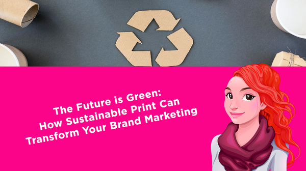 The Future is Green: How Sustainable Print Can Transform Your Brand Marketing The Future is Green: How Sustainable Print Can Transform Your Brand Marketing