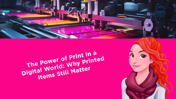 The Power of Print in a Digital World: Why Printed Items Still Matter