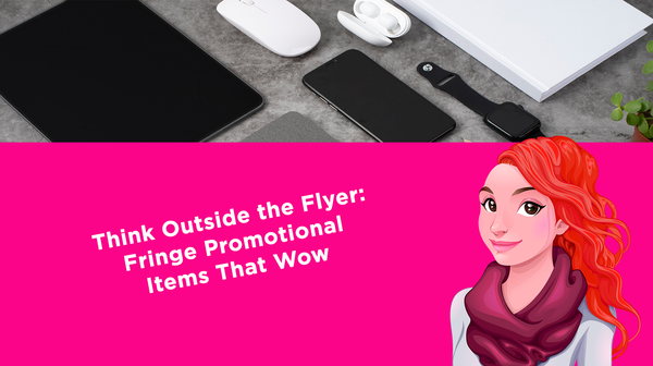 Think Outside the Flyer: Fringe Promotional Items That Wow Think Outside the Flyer: Fringe Promotional Items That Wow