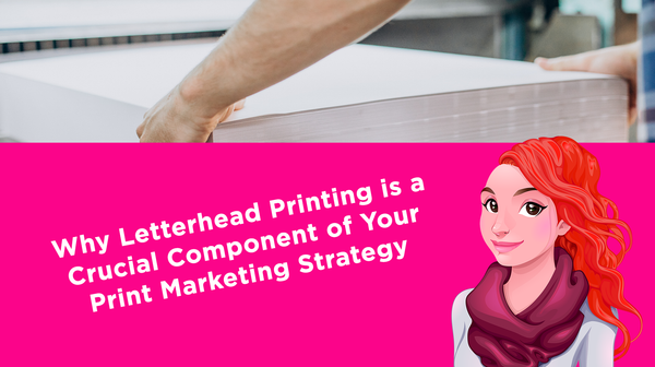 Why Letterhead Printing is a Crucial Component of Your Print Marketing Strategy