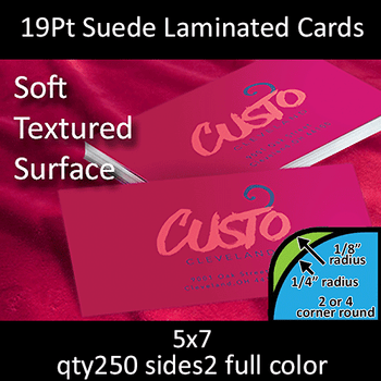 Postcards, Laminated, Suede, Round Corners, 19Pt, 5x7, 2 sides, 0250 for $153 Postcards, Laminated, Suede, Round Corners, 19Pt, 5x7, 2 sides, 0250 for $153