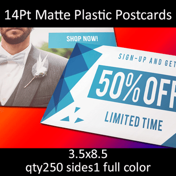 Postcards, Plastic, Matte, 14Pt, 3.5x8.5, 1 side, 0250 for $121 Postcards, Plastic, Matte, 14Pt, 3.5x8.5, 1 side, 0250 for $121