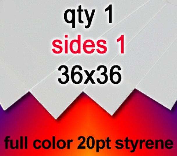 Full Color 20Pt Styrene, 1 for $28, 36x36, 1 side,