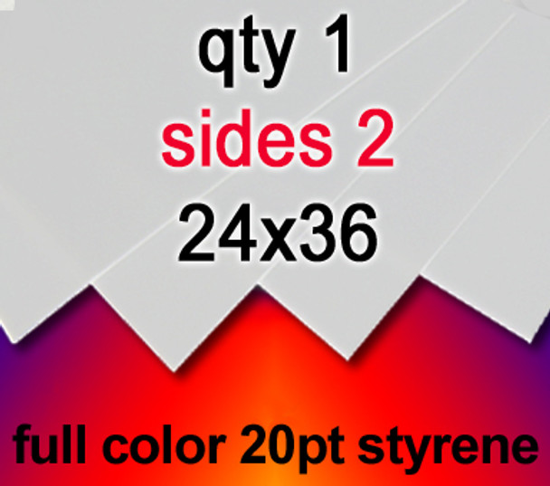 Full Color 20Pt Styrene, 1 for $27, 24x36, 2 sides,