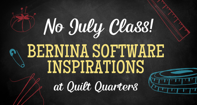 Remember! No Bernina Software Inspirations Class in July