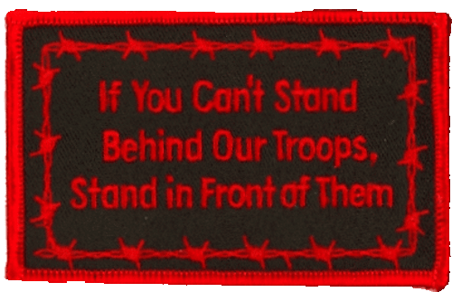 Forever And Always Carries IF YOU CAN'T STAND BEHIND OUR TROOPS, STAND IN FRONT OF THEM 0 x 0 Patches Forever And Always Carries IF YOU CAN'T STAND BEHIND OUR TROOPS, STAND IN FRONT OF THEM 0 x 0 Patches