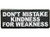 Product photo of Don't Mistake Kindness for Weakness available at Forever And Always Online, Farmerville, Louisiana.
