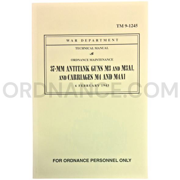 Technical Manual (TM 9-1245) for 37mm M3, M3A1 Antitank Guns and M4, M4A1 Carriages February 1943 (REPRINT)