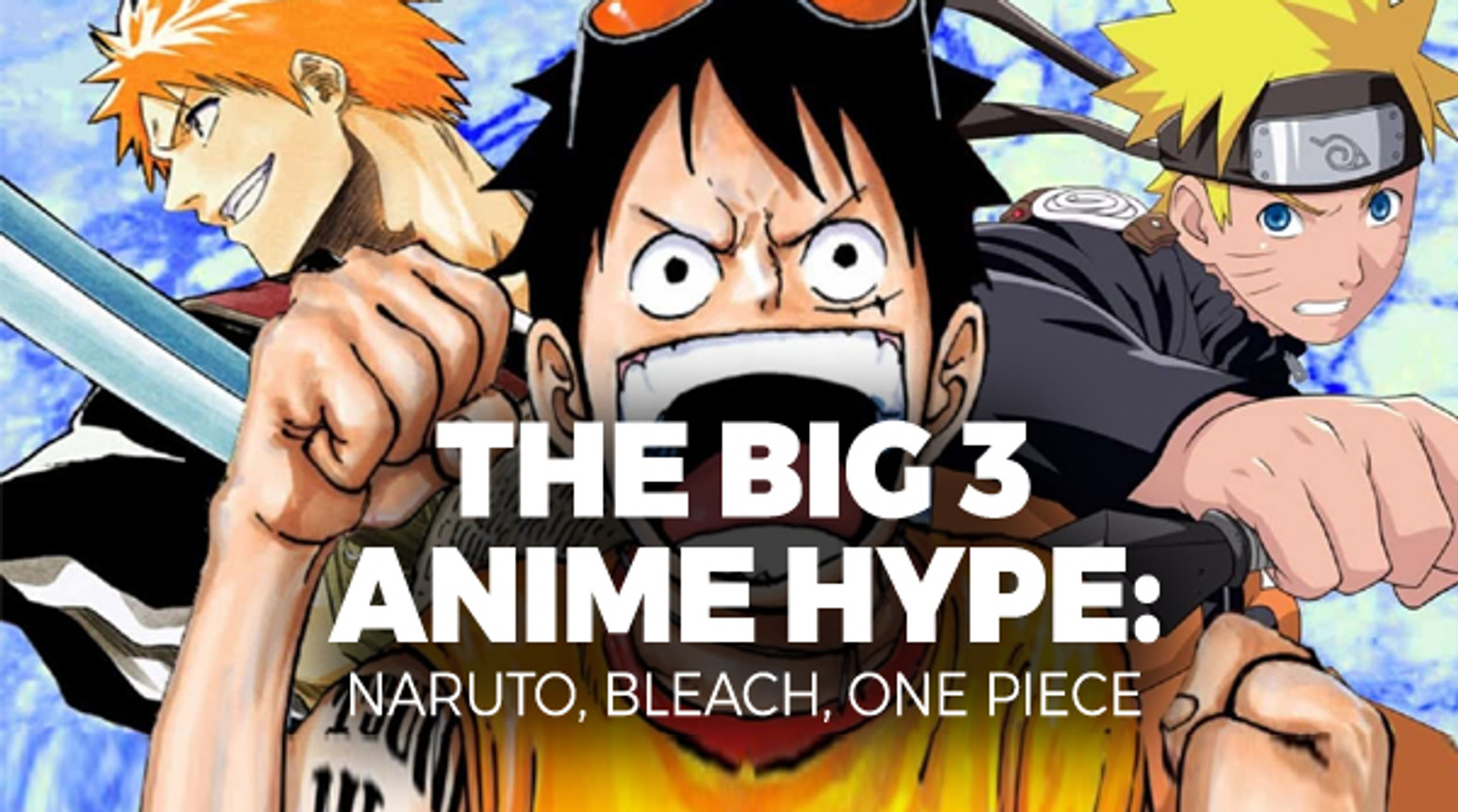 The Big 3 Anime Hype: One Piece, Naruto, and Bleach The Big 3 Anime Hype: One Piece, Naruto, and Bleach