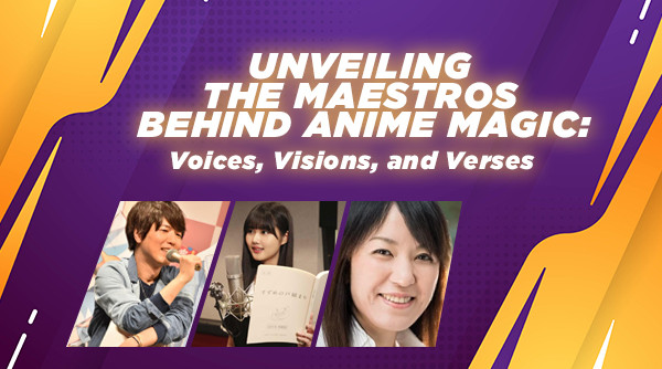 Unveiling the Maestros Behind Anime Magic: Voices, Visions, and Verses
