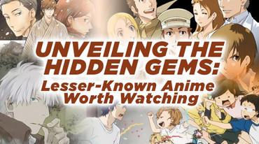 Unveiling the Hidden Gems: Lesser-Known Anime Worth Watching