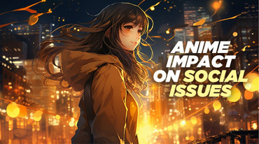 Anime's Impact on Social Issues: A Powerful Catalyst for Change